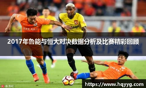 2017年鲁能与恒大对决数据分析及比赛精彩回顾