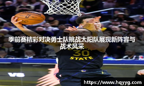 季前赛精彩对决勇士队挑战太阳队展现新阵容与战术风采
