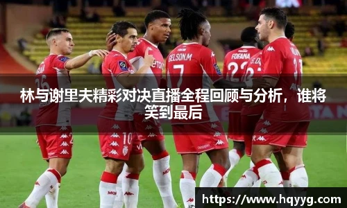 best365林与谢里夫精彩对决直播全程回顾与分析，谁将笑到最后